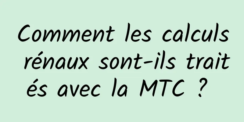 Comment les calculs rénaux sont-ils traités avec la MTC ? 