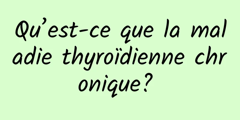 Qu’est-ce que la maladie thyroïdienne chronique? 