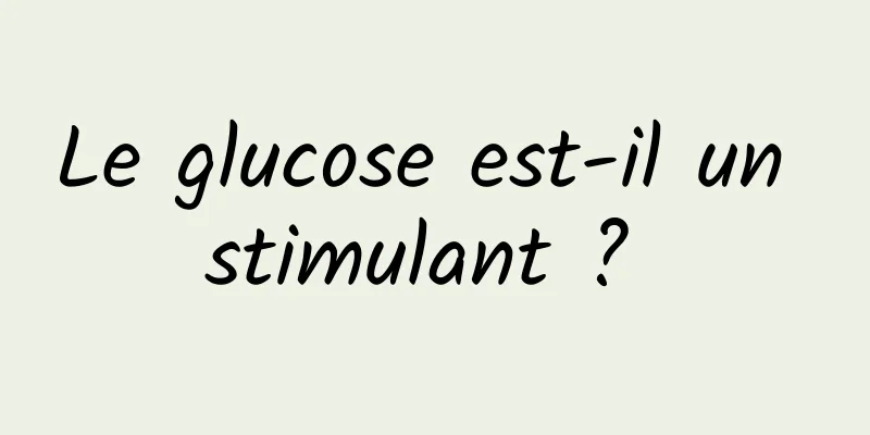 Le glucose est-il un stimulant ? 