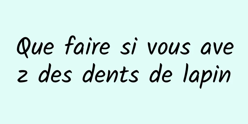 Que faire si vous avez des dents de lapin