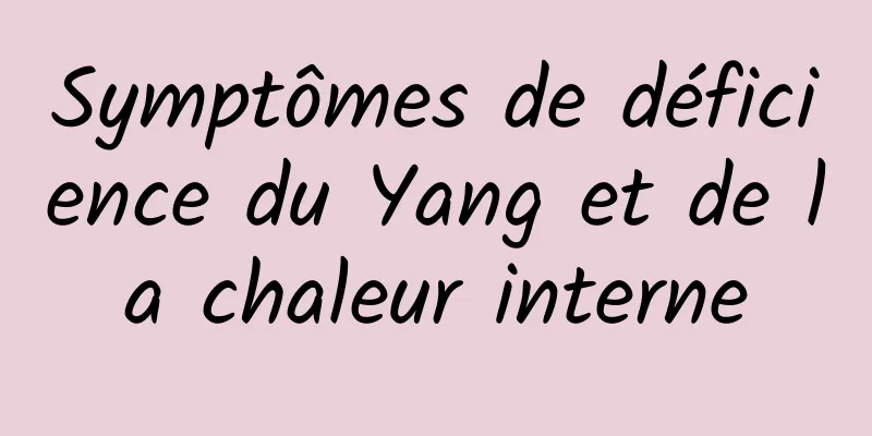 Symptômes de déficience du Yang et de la chaleur interne