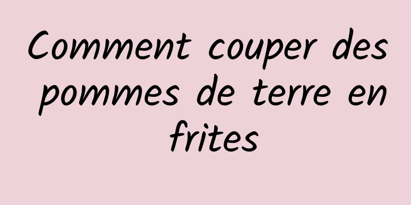 Comment couper des pommes de terre en frites