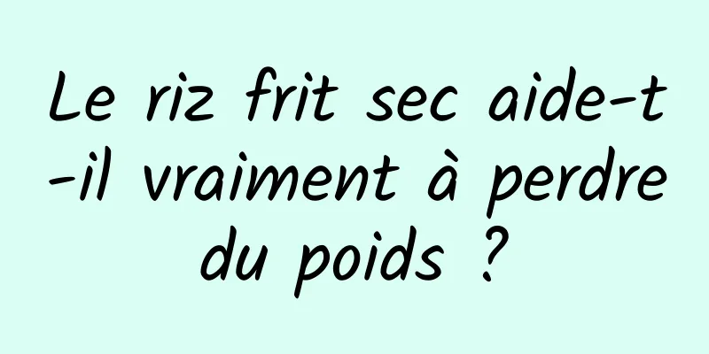 Le riz frit sec aide-t-il vraiment à perdre du poids ? 