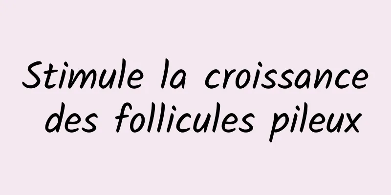 Stimule la croissance des follicules pileux