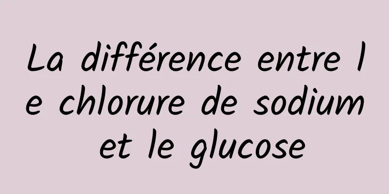 La différence entre le chlorure de sodium et le glucose