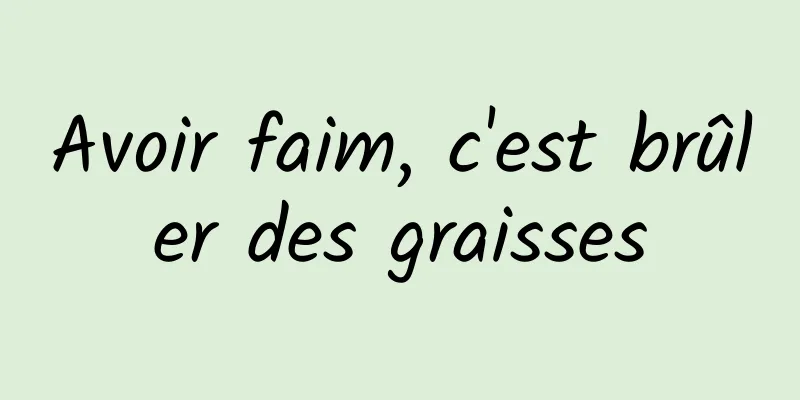 Avoir faim, c'est brûler des graisses