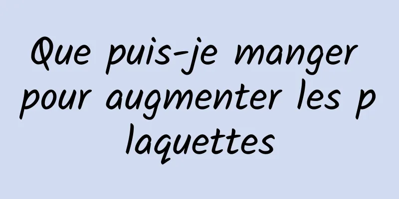 Que puis-je manger pour augmenter les plaquettes