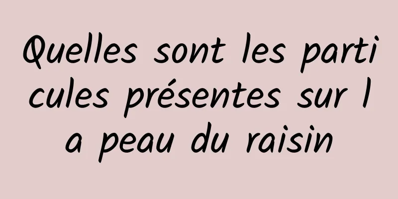 Quelles sont les particules présentes sur la peau du raisin