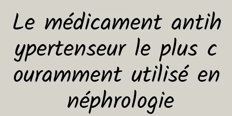 Le médicament antihypertenseur le plus couramment utilisé en néphrologie