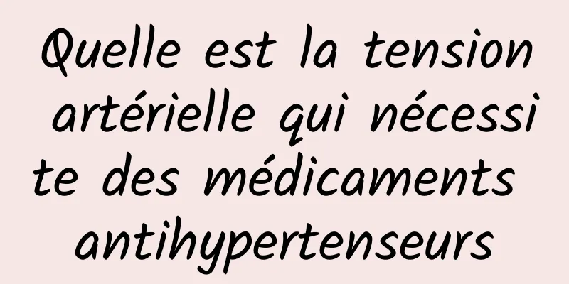 Quelle est la tension artérielle qui nécessite des médicaments antihypertenseurs