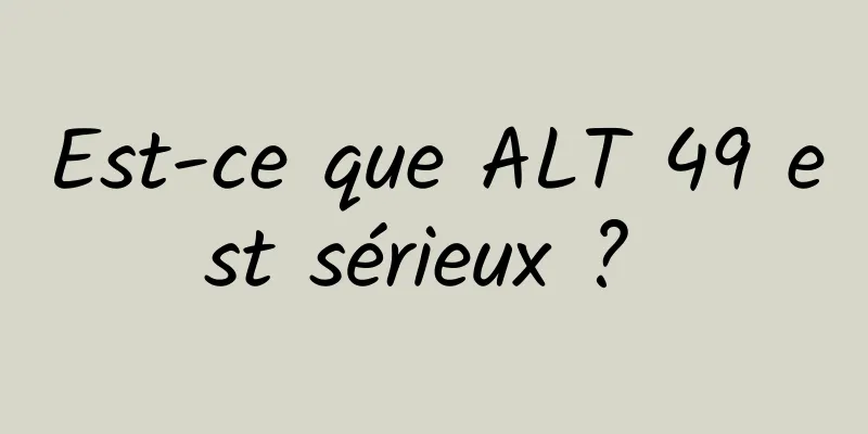 Est-ce que ALT 49 est sérieux ? 