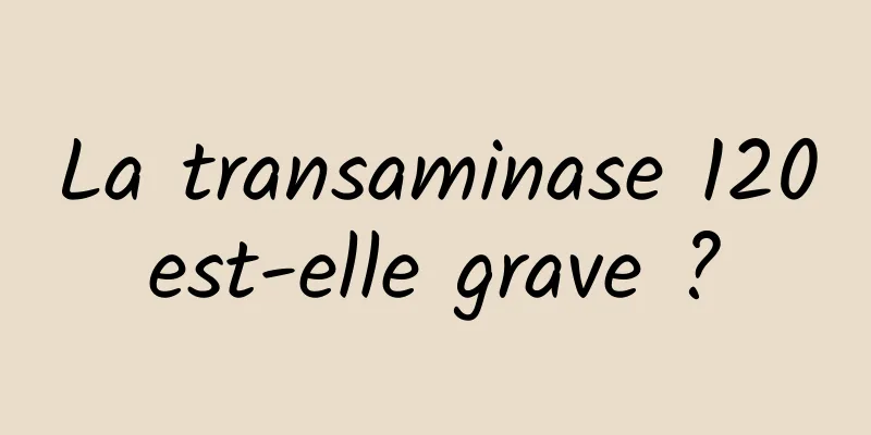 La transaminase 120 est-elle grave ? 