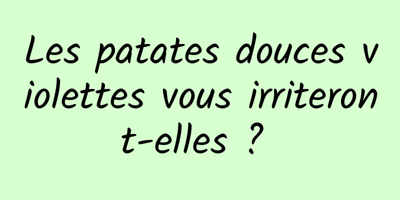 Les patates douces violettes vous irriteront-elles ? 