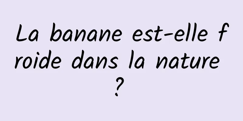 La banane est-elle froide dans la nature ? 