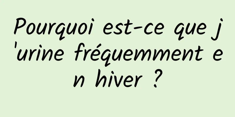 Pourquoi est-ce que j'urine fréquemment en hiver ?