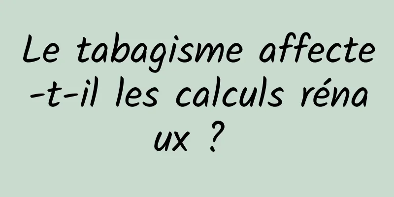 Le tabagisme affecte-t-il les calculs rénaux ? 