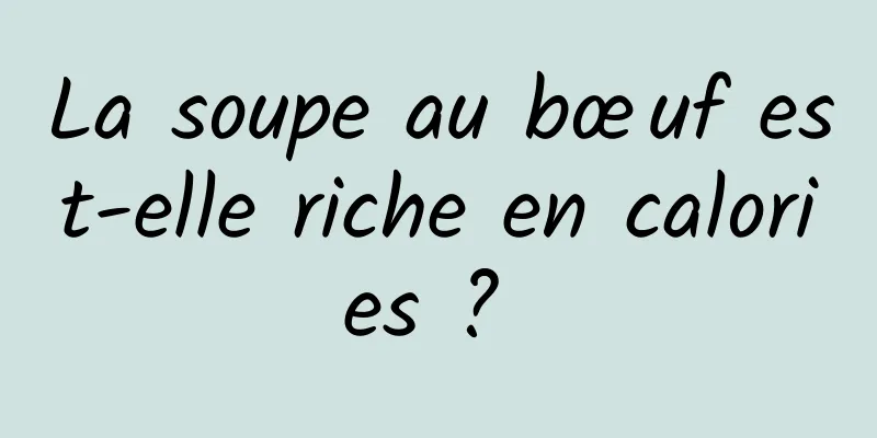 La soupe au bœuf est-elle riche en calories ? 