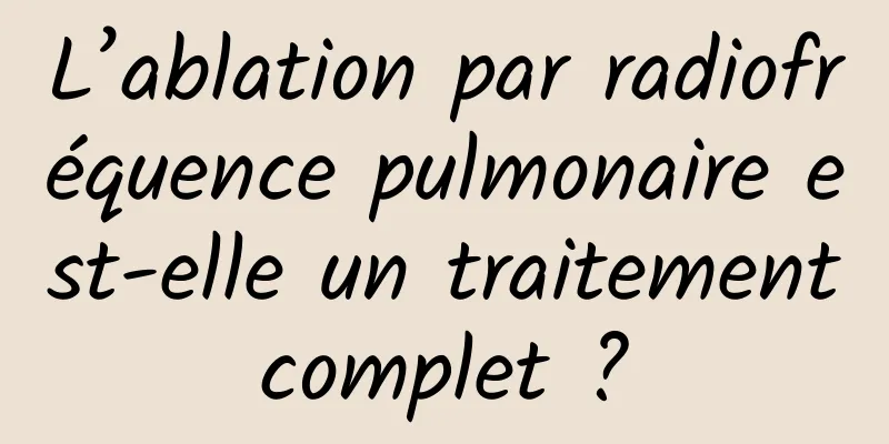 L’ablation par radiofréquence pulmonaire est-elle un traitement complet ? 