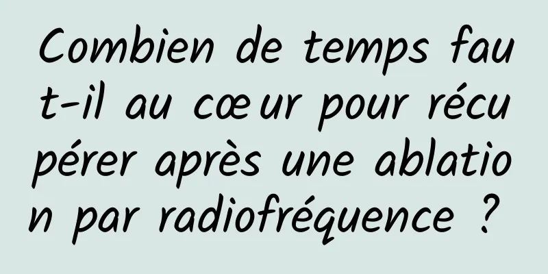 Combien de temps faut-il au cœur pour récupérer après une ablation par radiofréquence ? 