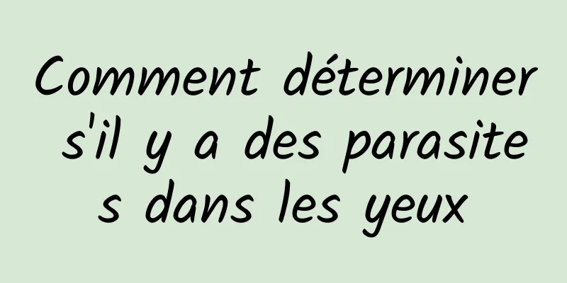 Comment déterminer s'il y a des parasites dans les yeux