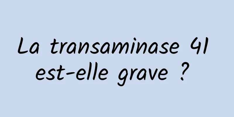 La transaminase 41 est-elle grave ? 