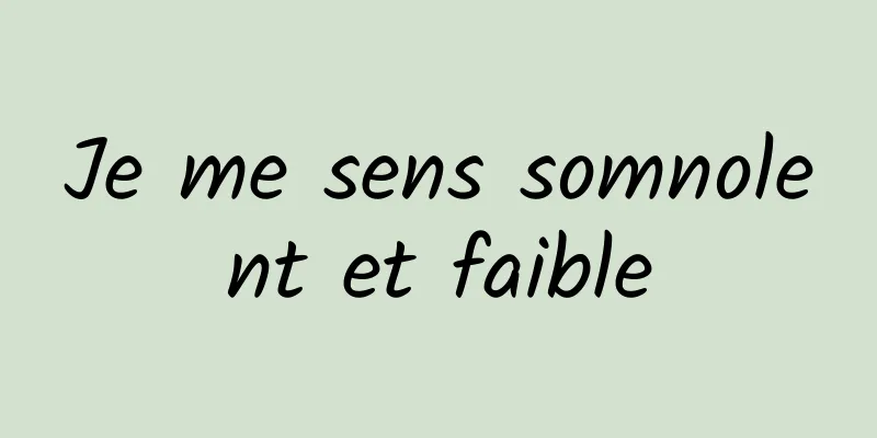 Je me sens somnolent et faible