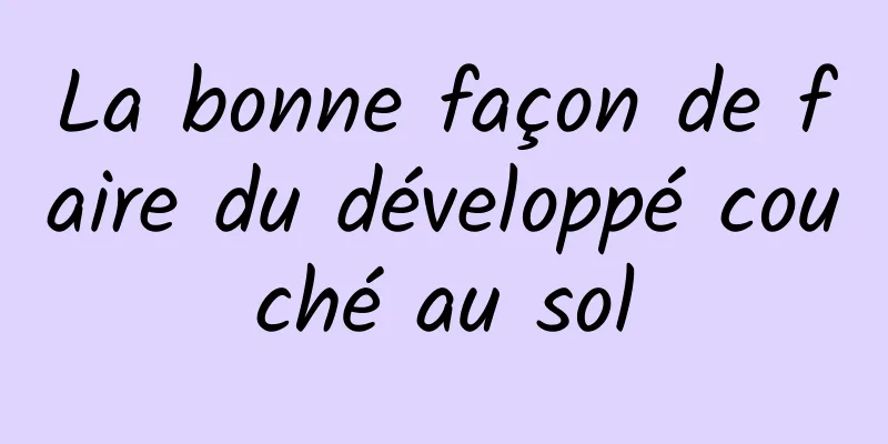 La bonne façon de faire du développé couché au sol