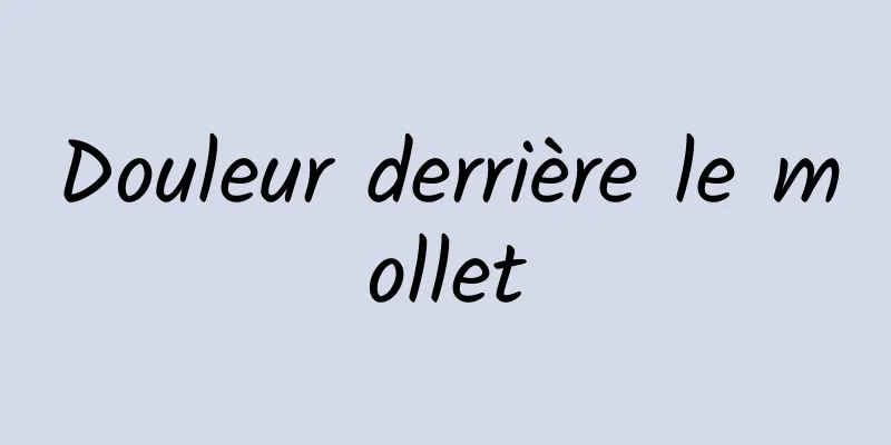 Douleur derrière le mollet