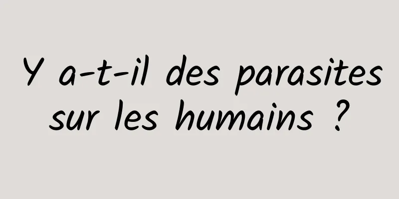 Y a-t-il des parasites sur les humains ? 