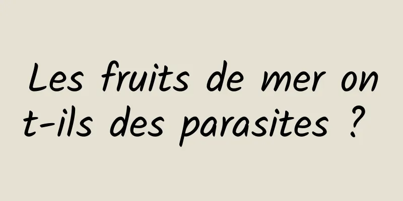 Les fruits de mer ont-ils des parasites ? 