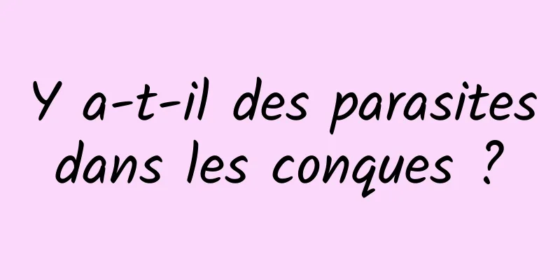 Y a-t-il des parasites dans les conques ? 