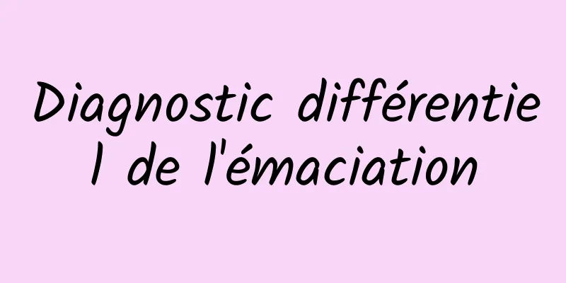 Diagnostic différentiel de l'émaciation