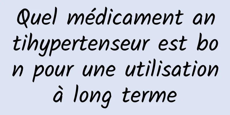 Quel médicament antihypertenseur est bon pour une utilisation à long terme 