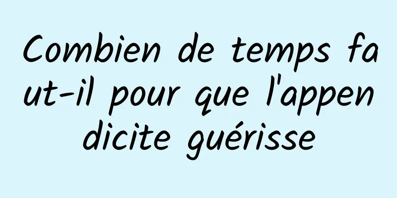 Combien de temps faut-il pour que l'appendicite guérisse