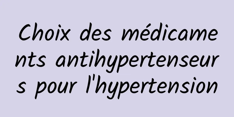 Choix des médicaments antihypertenseurs pour l'hypertension