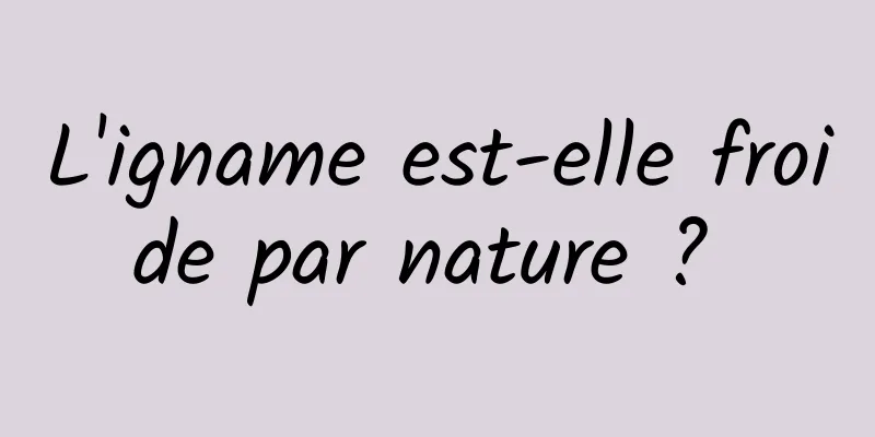 L'igname est-elle froide par nature ? 