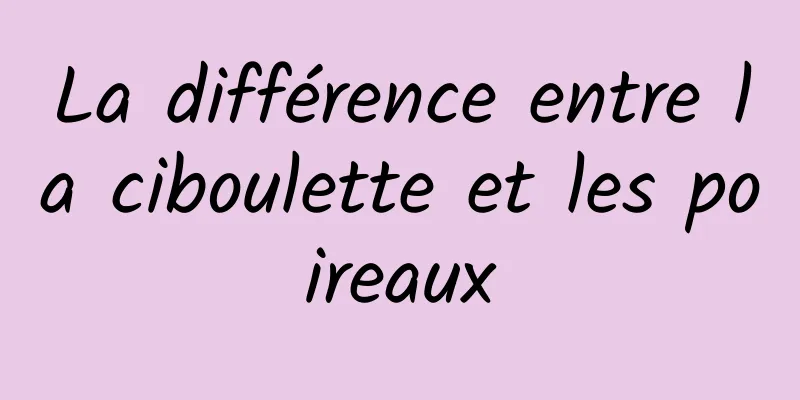 La différence entre la ciboulette et les poireaux