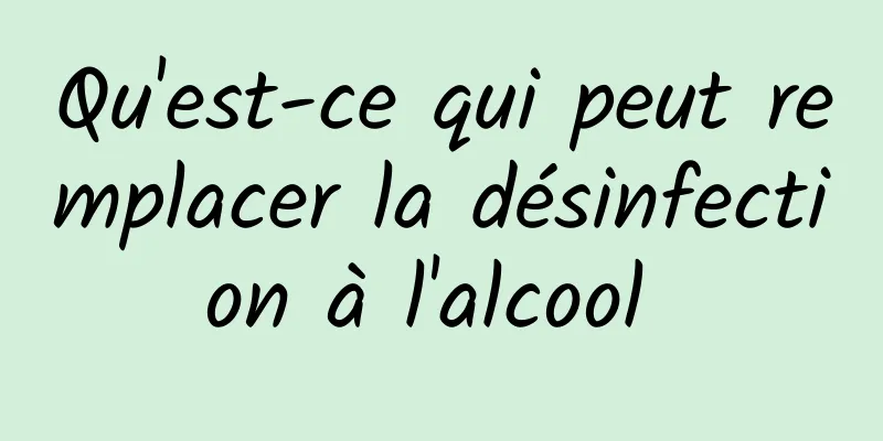 Qu'est-ce qui peut remplacer la désinfection à l'alcool 