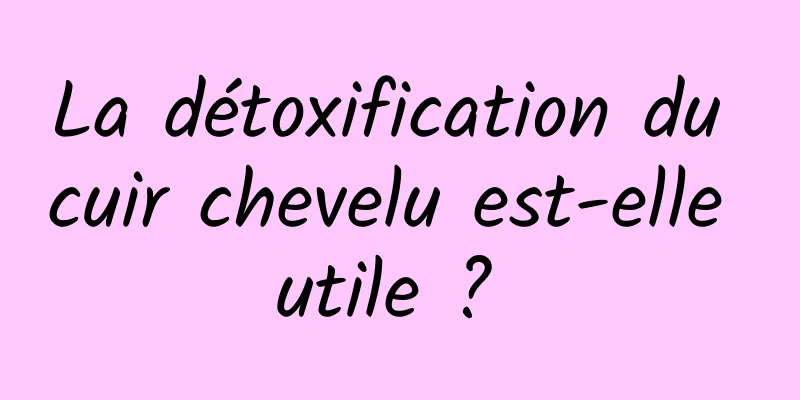 La détoxification du cuir chevelu est-elle utile ? 