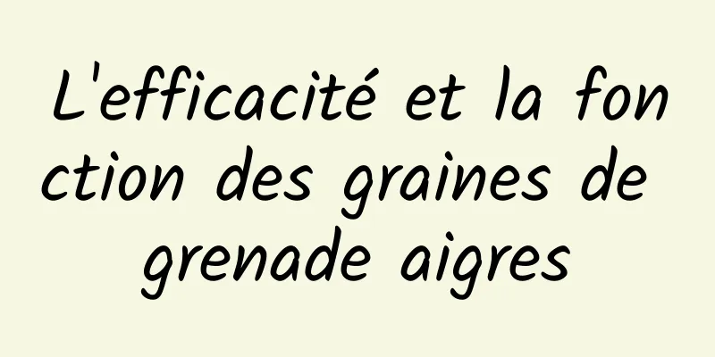 L'efficacité et la fonction des graines de grenade aigres