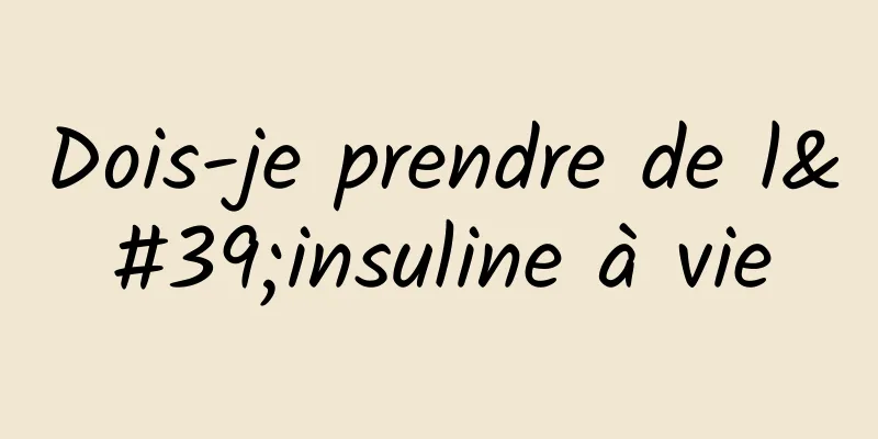 Dois-je prendre de l'insuline à vie