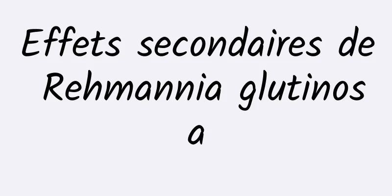 Effets secondaires de Rehmannia glutinosa