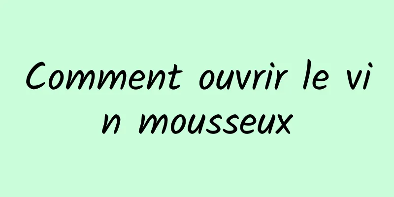 Comment ouvrir le vin mousseux