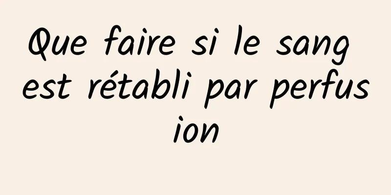 Que faire si le sang est rétabli par perfusion