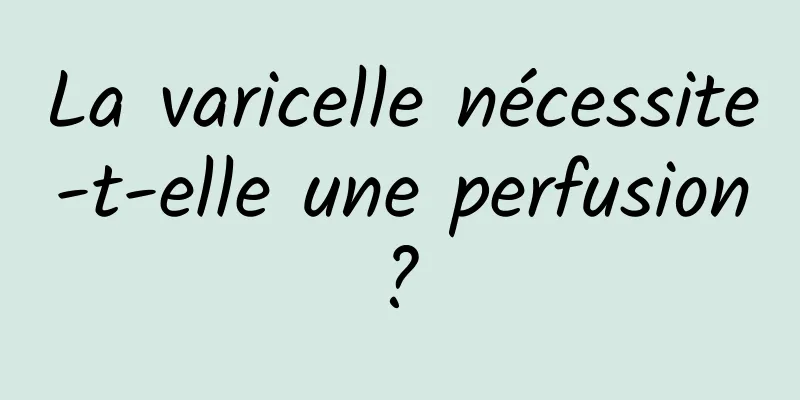 La varicelle nécessite-t-elle une perfusion ? 