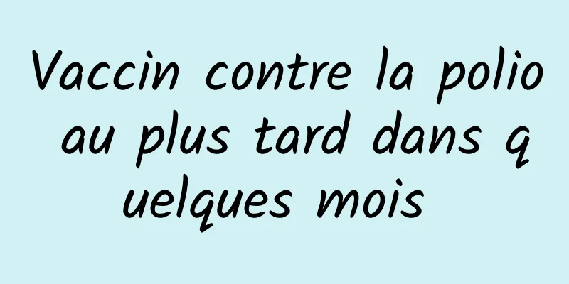 Vaccin contre la polio au plus tard dans quelques mois 