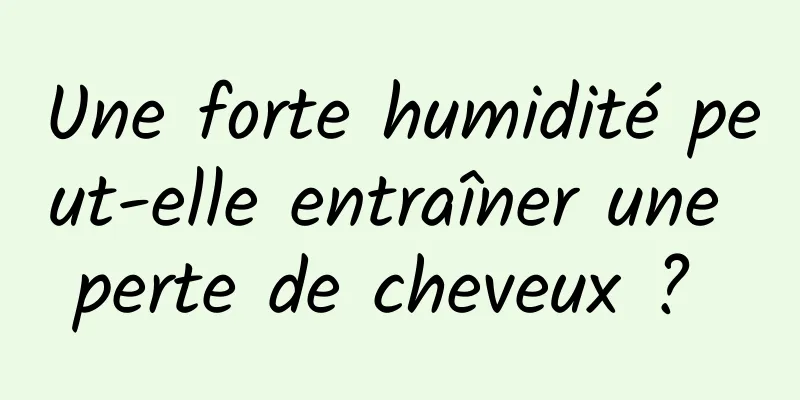 Une forte humidité peut-elle entraîner une perte de cheveux ? 