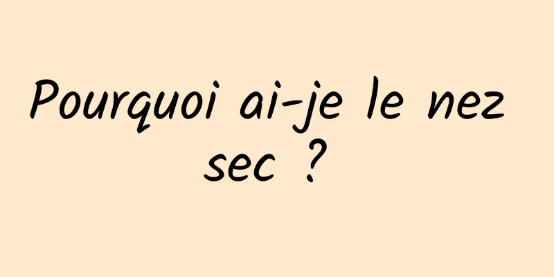 Pourquoi ai-je le nez sec ? 