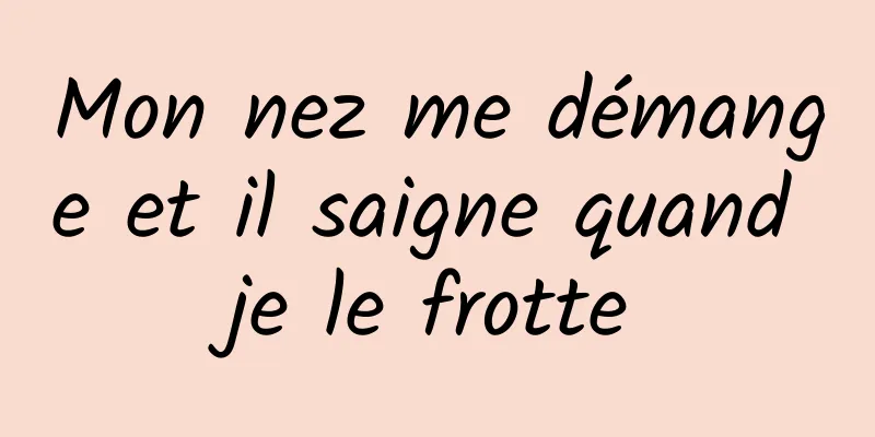 Mon nez me démange et il saigne quand je le frotte