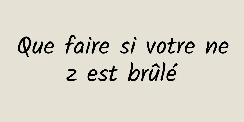 Que faire si votre nez est brûlé